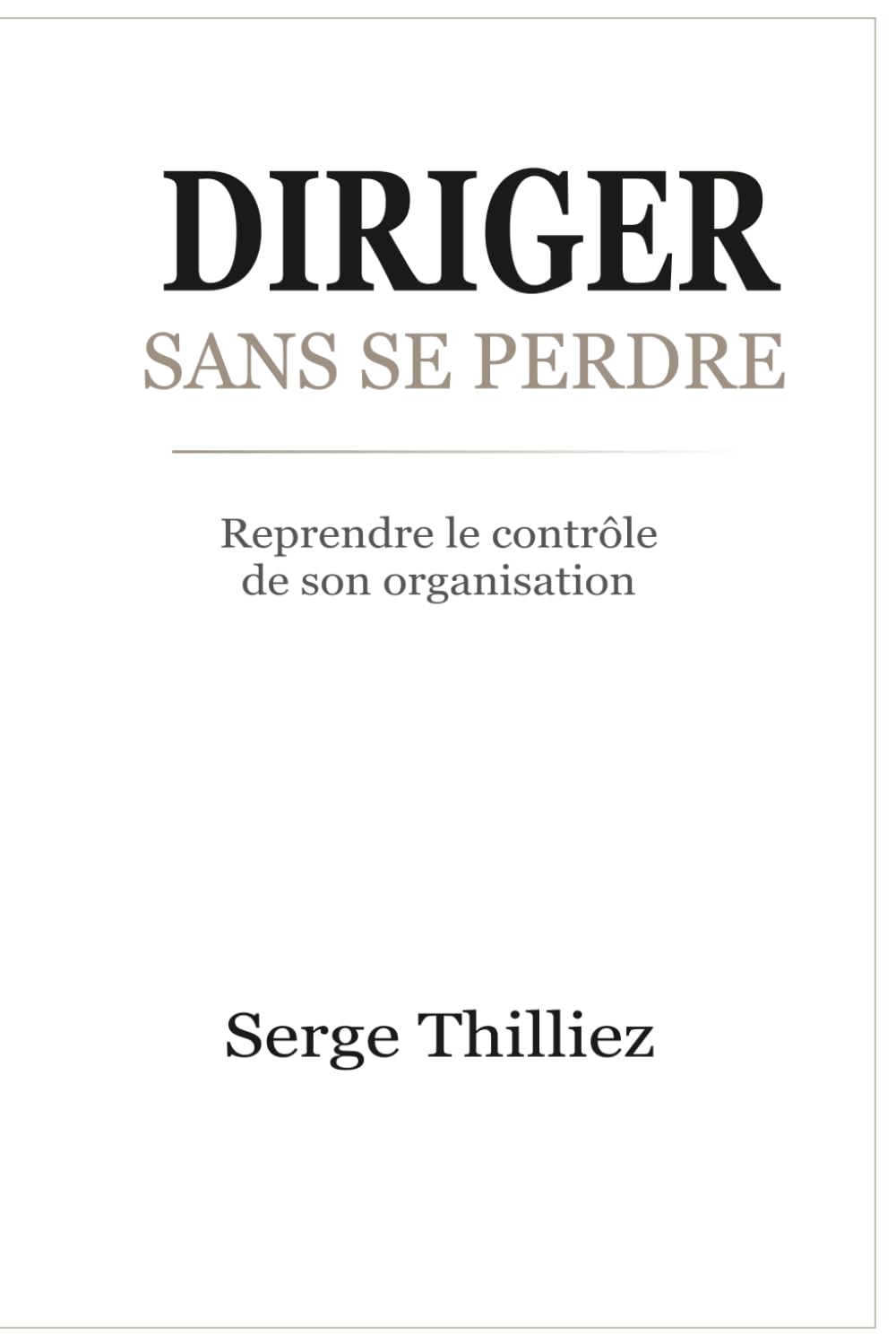 DIRIGER SANS SE PERDRE: Reprendre le contrôle de son organisation