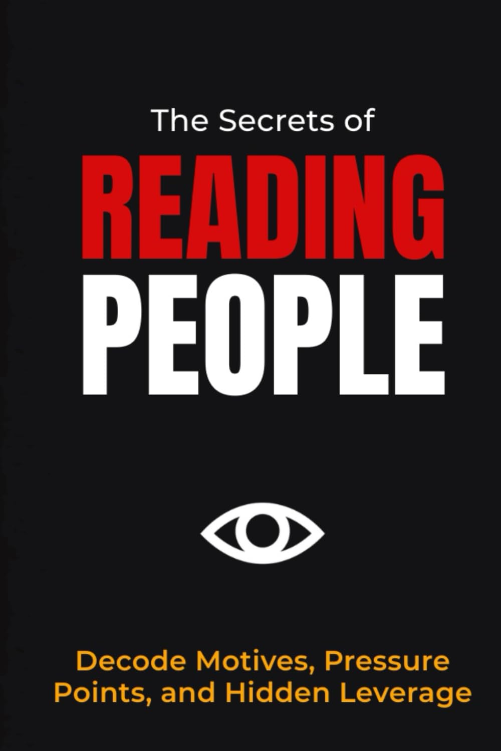 The Secrets of Reading People: Decode Motives, Pressure Points, and Hidden Leverage (The Sales Warfare Arsenal)
