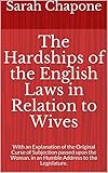 The Hardships of the English Laws in Relation to Wives: With an Explanation of the Original Curse of Subjection passed upon the Woman. in an Humble Address to the Legislature. (English Edition)