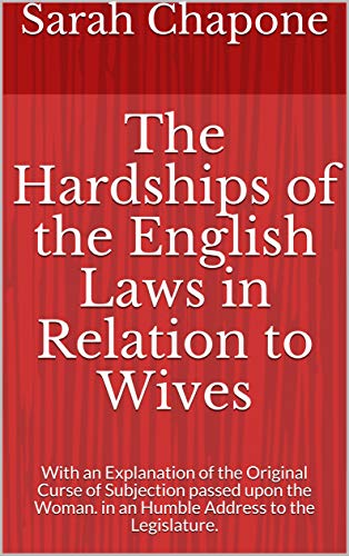 Review de Chapón favoritos de las personas. 16 The Hardships of the English Laws in Relation to Wives: With an Explanation of the Original Curse of Subjection passed upon the Woman. in an Humble Address to the Legislature...