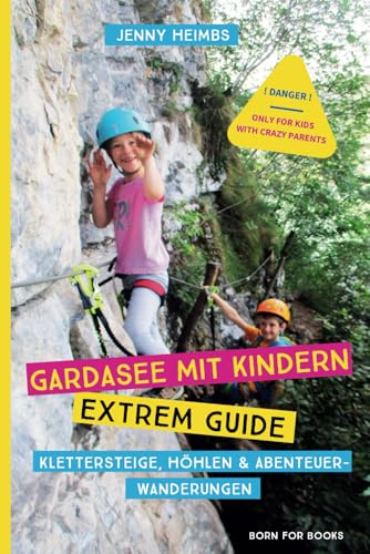 Gardasee mit Kinder - Extrem Guide  Klettersteige Höhlen & Abenteuerwanderungen