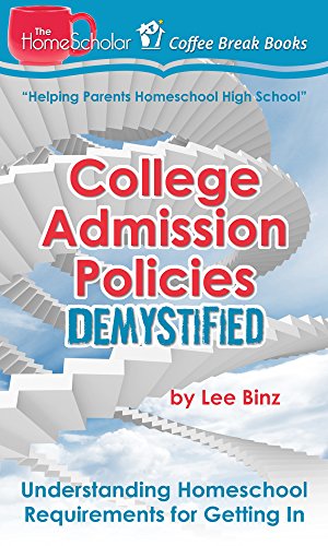 College Admission Policies Demystified: Understanding Homeschool Requirements for Getting In (The HomeScholar's Coffee Break Book series 13)