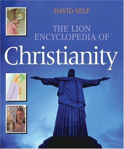 The Lion Encyclopedia of Christianity (Lion Book): Written by David Self, 2007 Edition, Publisher: Lion Hudson Plc [Hardcover]