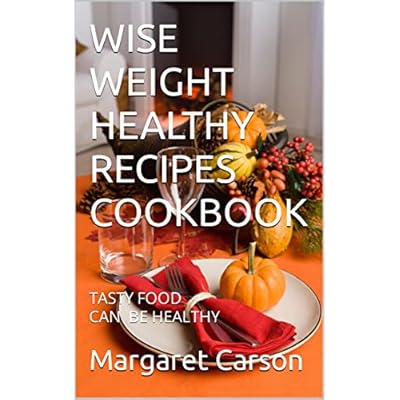 WISE WEIGHT HEALTHY RECIPES COOKBOOK