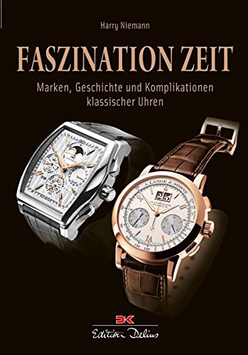 Faszination Zeit: Marken, Geschichte und Komplikationen klassischer Uhren