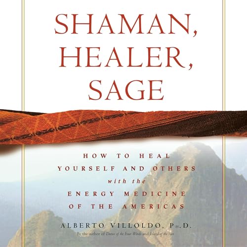 Shaman, Healer, Sage by Alberto Villoldo PhD episode artwork