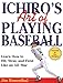 Ichiro's Art of Playing Baseball: Learn How to Hit, Steal, and Field Like an All-Star