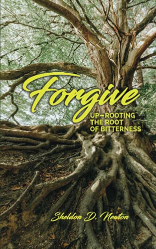 Forgive: Up-rooting The Root Of Bitterness