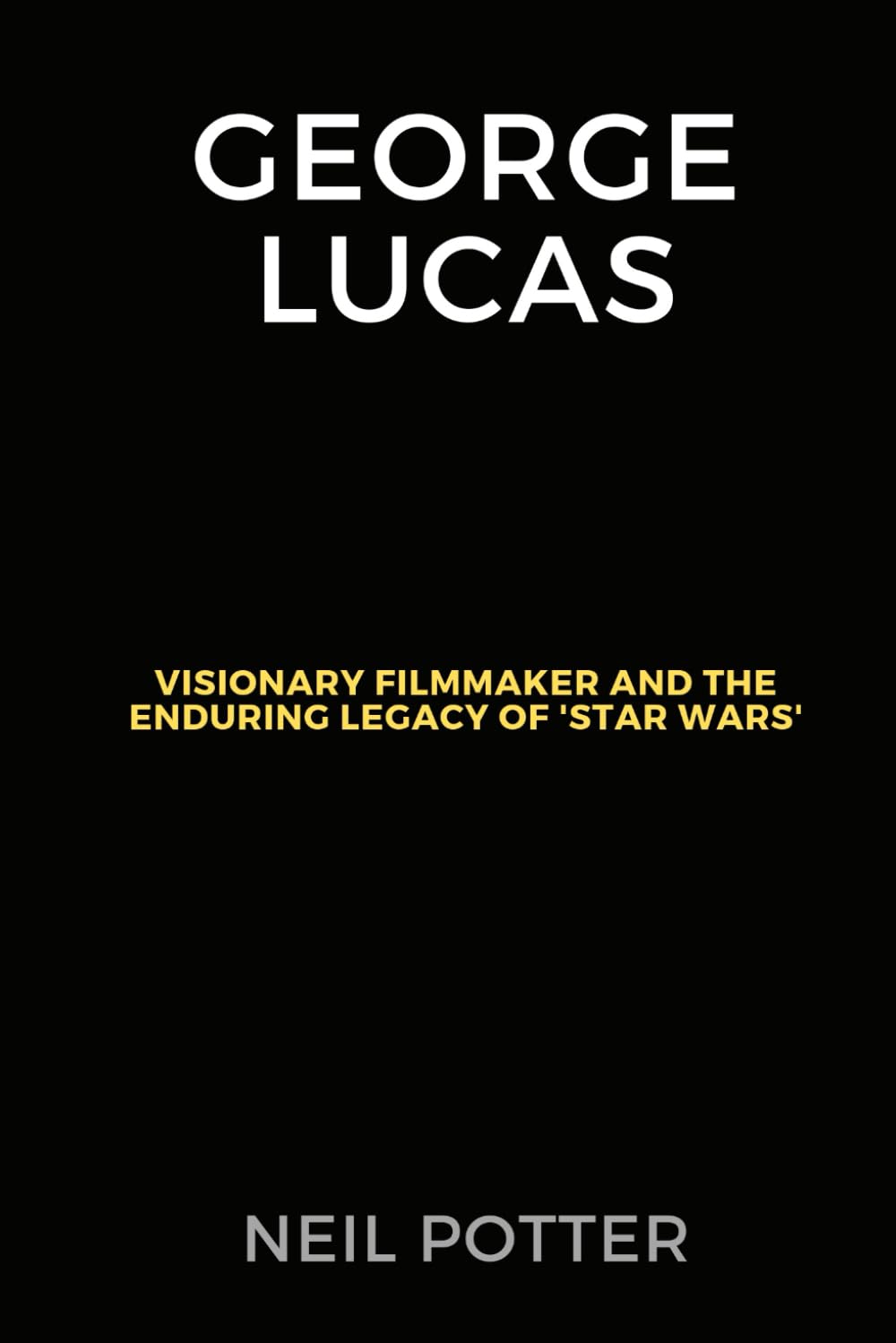 George Lucas: Visionary Filmmaker and the Enduring Legacy of 'Star Wars' (BIOGRAPHY OF THE RICH AND FAMOUS)
