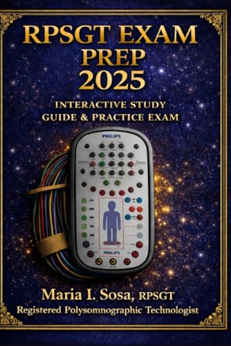 RPSGT Exam Prep 2025 — Illustrated Sleep Study Manual: Complete AASM-Based Scoring Guide, PAP Titration, Physiology, PSG Protocols, Pediatric Scoring, Troubleshooting & Full Mock Exam
