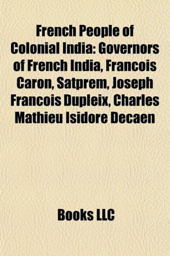 French People of Colonial India: Governors of French India, Francois Caron, Satprem, Joseph Francois Dupleix, Charles Mathieu Isidore Decaen
