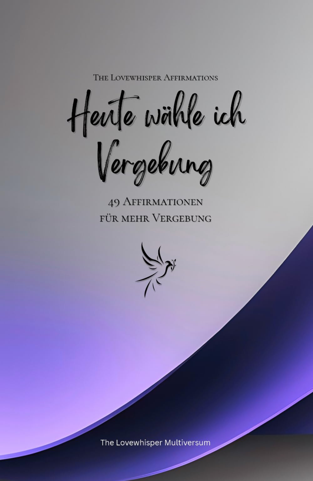 Heute wähle ich Vergebung: 49 Affirmationen für mehr Vergebung, Achtsamkeit, Wachstum, lavendel (Leben in Achtsamkeit)