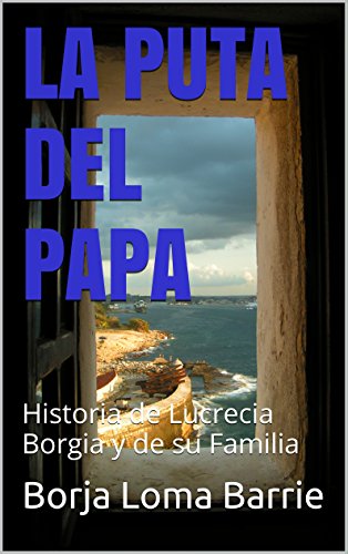 La Puta del Papa: Historia de Lucrecia Borgia y de su Familia (Mujeres Protagonistas nº 5)