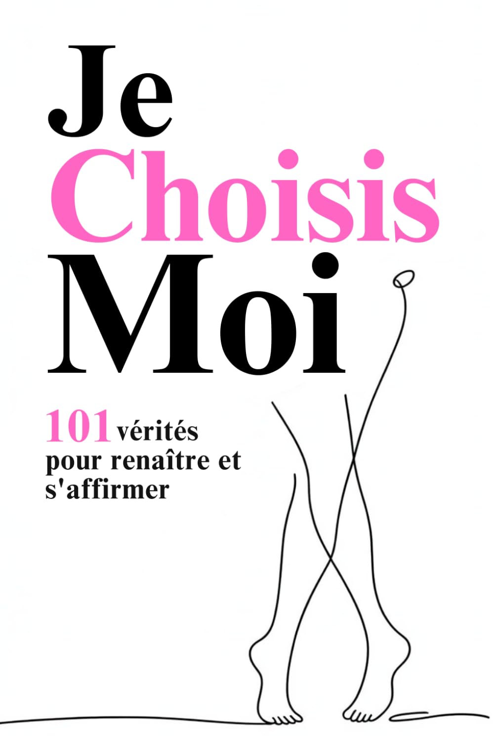JE CHOISIS MOI: 101 vérités pour renaître et s’affirmer