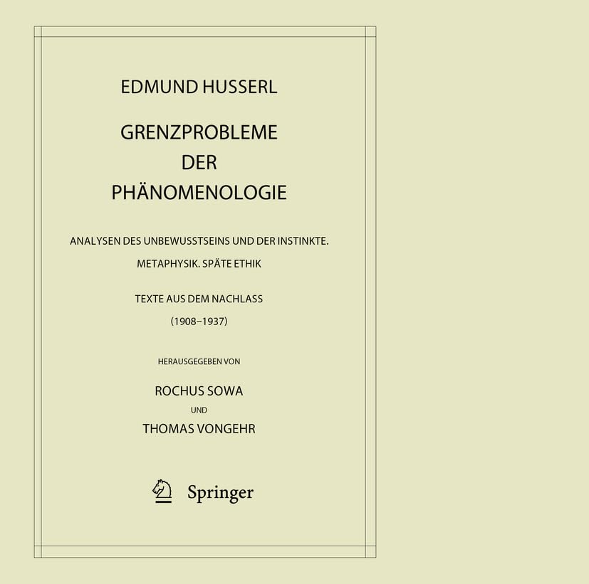 Grenzprobleme der Phänomenologie: Analysen des Unbewusstseins und der Instinkte. Metaphysik. Späte Ethik (Texte aus dem Nachlass 1908 – 1937) ... Husserl – Gesammelte Werke, 42, Band 42)