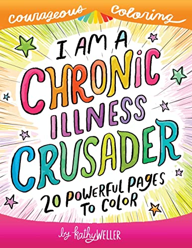 I Am A Chronic Illness Crusader: An Adult Coloring Book for Encouragement, Strength and Positive Vibes: 20 Powerful Pages To Color (Courageous Coloring)
