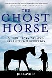  The Ghost Horse: A True Story of Love, Death, and Redemption by Joe Layden (2014-05-20)