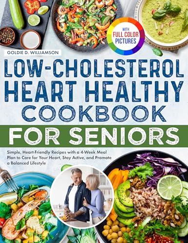 Low-Cholesterol Heart Healthy Cookbook for Seniors: Simple, Heart-Friendly Recipes with a 4-Week Meal Plan to Care for Your Heart, Stay Active, and Promote a Balanced Lifestyle | Full Color Edition