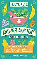 Natural Anti-Inflammatory Remedies: A Complete Guide to Inflammation & Healing with Holistic Herbs, Diet & Supplements 1517202612 Book Cover