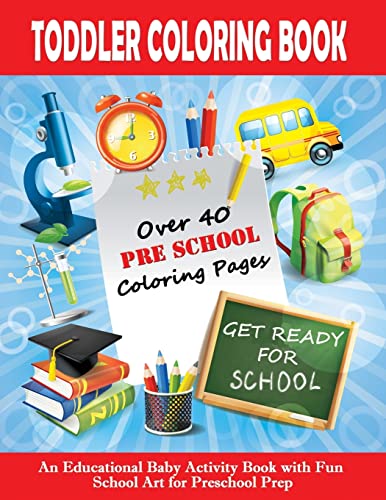 Toddler Coloring Book : Get Ready For School | An Educational Baby Activity Book with Fun School Art for Preschool Prep: Toddler Books for Children Ages 1-3 (Early Learning Toddler Books)