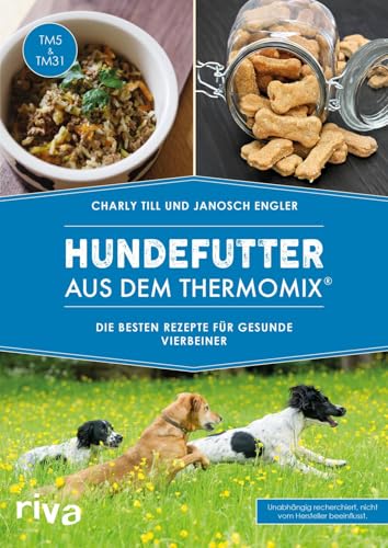 Hundefutter aus dem Thermomix®: Die besten Rezepte für gesunde Vierbeiner (Kochbücher für den Thermomix)