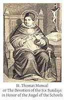 St. Thomas Manual: Or the Devotion of the Six Sundays in Honor of the Angel of the Schools 1503116816 Book Cover