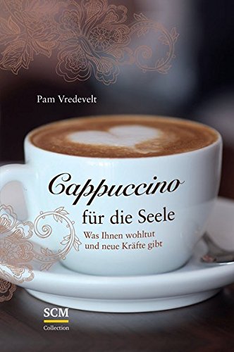 Cappuccino für die Seele: Was Ihnen wohltut und neue Kräfte gibt Cappuccino für die Seele: Was Ihnen wohltut und neue Kräfte gibt