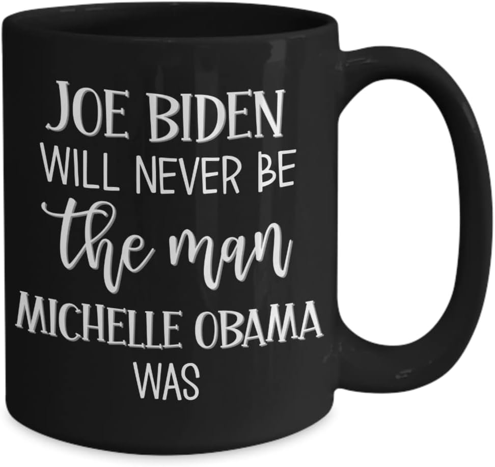 Anti Biden Mug Joe Biden Will Never Be The Man Michelle Obama Was Funny Political Memes Jokes Pro America Novelty 11 or 15 oz Black Ceramic Coffee Cup