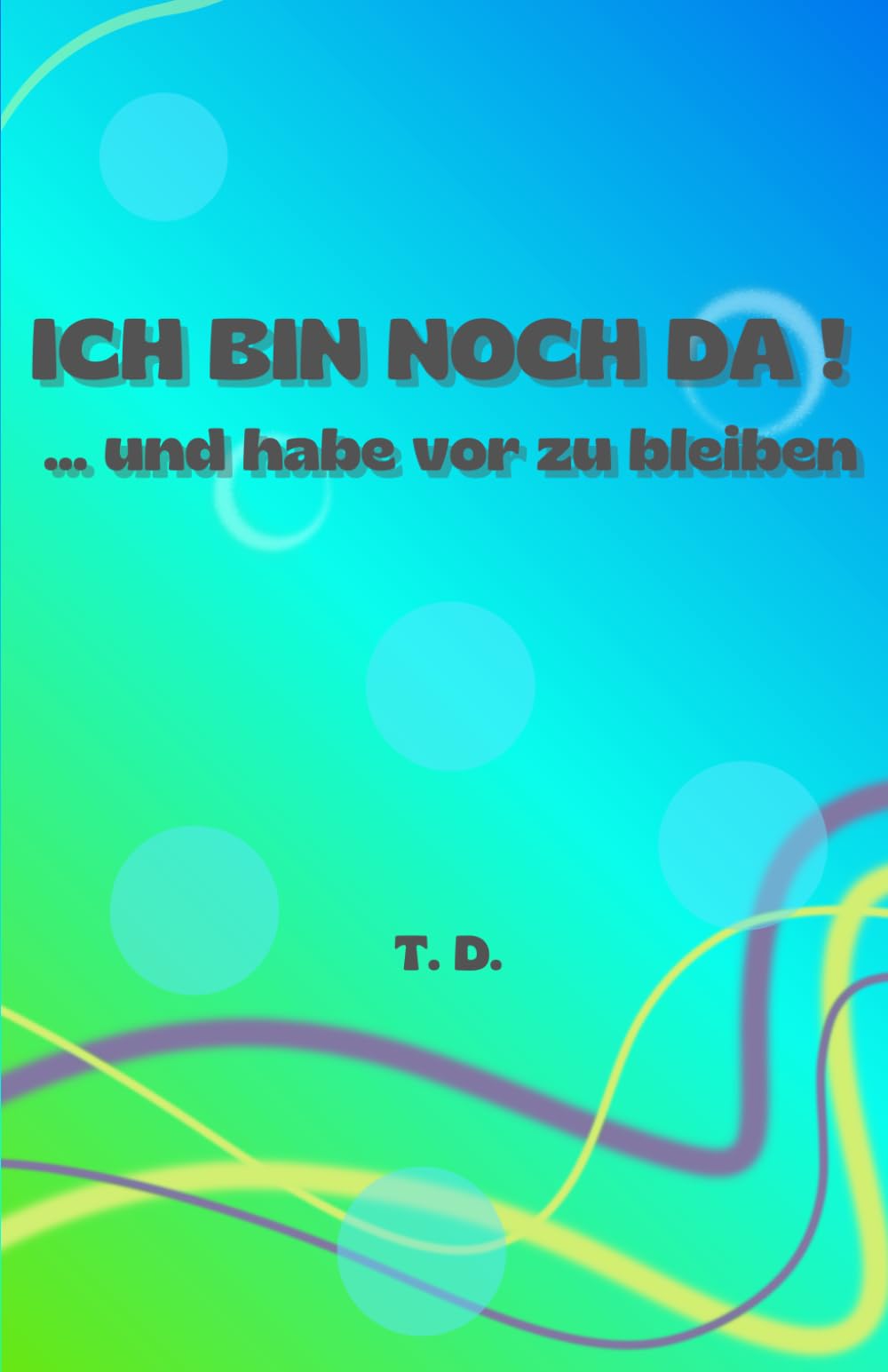 ICH BIN NOCH DA! … und habe vor zu bleiben!