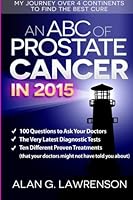 An ABC of Prostate Cancer in 2015: My Journey Over 4 Continents to Find the Best Cure 1507671776 Book Cover