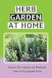  Herb Garden At Home: Discover The Culinary And Medicinal Power Of Homegrown Herbs: Easy Herbs To Grow In Pots (English Edition)