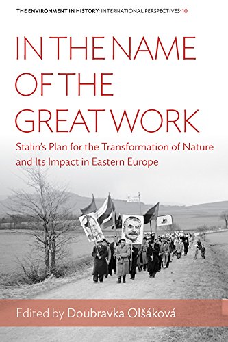 In the Name of the Great Work: Stalin's Plan for the Transformation of Nature and its Impact in Eastern Europe (Environment in History: International Perspectives Book 10)
