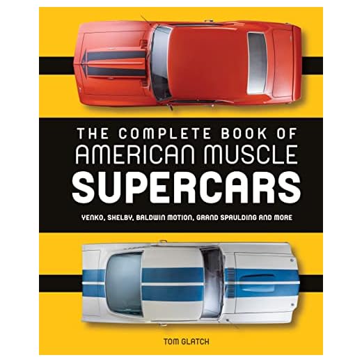 The Complete Book of American Muscle Supercars: Yenko, Shelby, Baldwin Motion, Grand Spaulding, and More