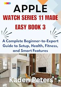 APPLE WATCH SERIES 11 MADE EASY Book 3: A Complete Beginner-to-Expert Guide to Setup, Health, Fitness, and Smart Featuresv (English Edition)