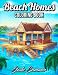 Beach Homes: An Adult Coloring Book with Beautiful Vacation Houses, Charming Interior Designs, and Relaxing Nature Scenes