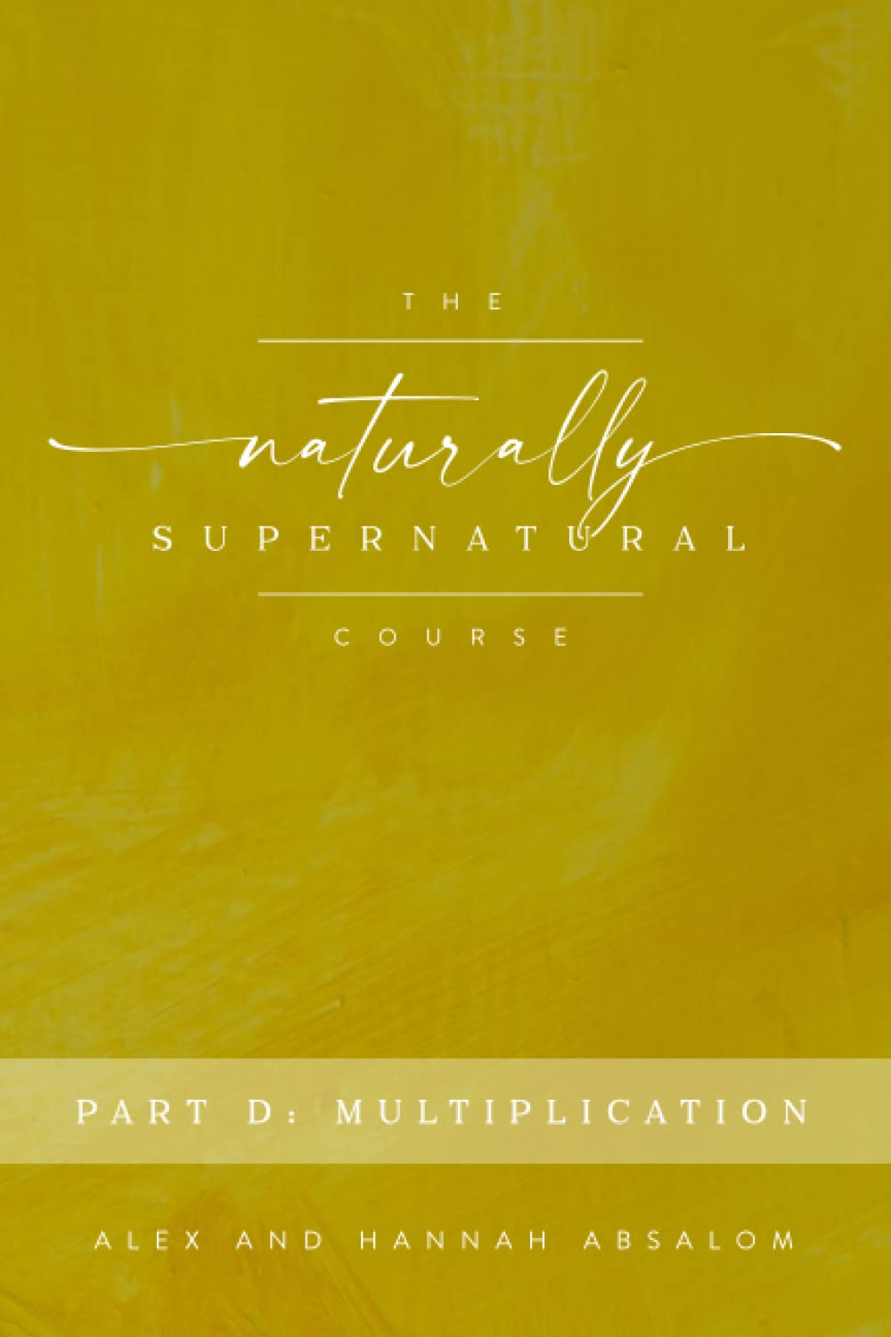 The Naturally Supernatural Course - Part D: Multiplication (The Naturally Supernatural Course - Course Books)