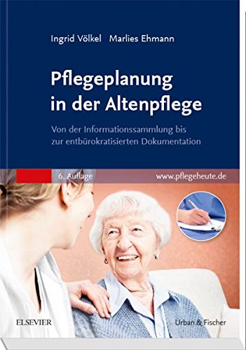 Pflegeplanung in der Altenpflege: Von der Informationssammlung bis zur entbürokratisierten Dokument