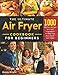 The Ultimate Air Fryer Cookbook For Biginner: 1000 Efforless Recipes With Only 5 Ingredents To Make Your Meal Easlier And Tastier
