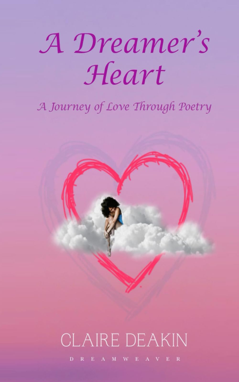 A Dreamers Heart: A Journey Of Love Through Poetry: 1