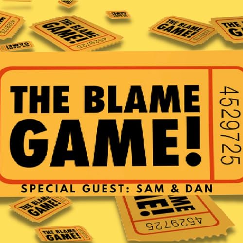 The Blame Game Podcast Ep 04 - Special Guests Sam & Dan