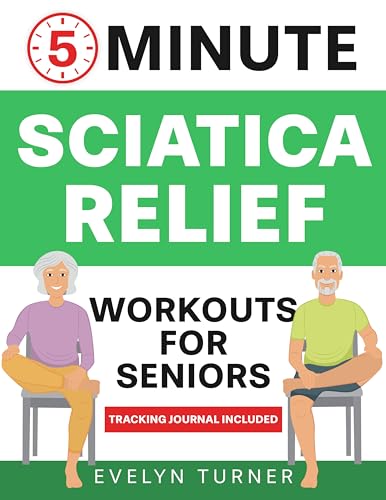 5-Minute Sciatica Relief Workouts for Seniors: Your 4-Week Journey to Alleviate Chronic Pain. Low-Impact Illustrated Exercises for Nerve Health, Freedom ... Flexibility (Healthy Living Book 1)