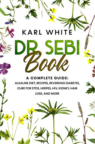 DR. SEBI BOOK: A Complete Guide: Alkaline Diet, Recipes, Reversing Diabetes, Cure for STDs, Herpes, HIV, Kidney, Hair Loss, and More (Help Yourself ... DIABETES TYPE 2 AND DR. SEBI'S CURES)