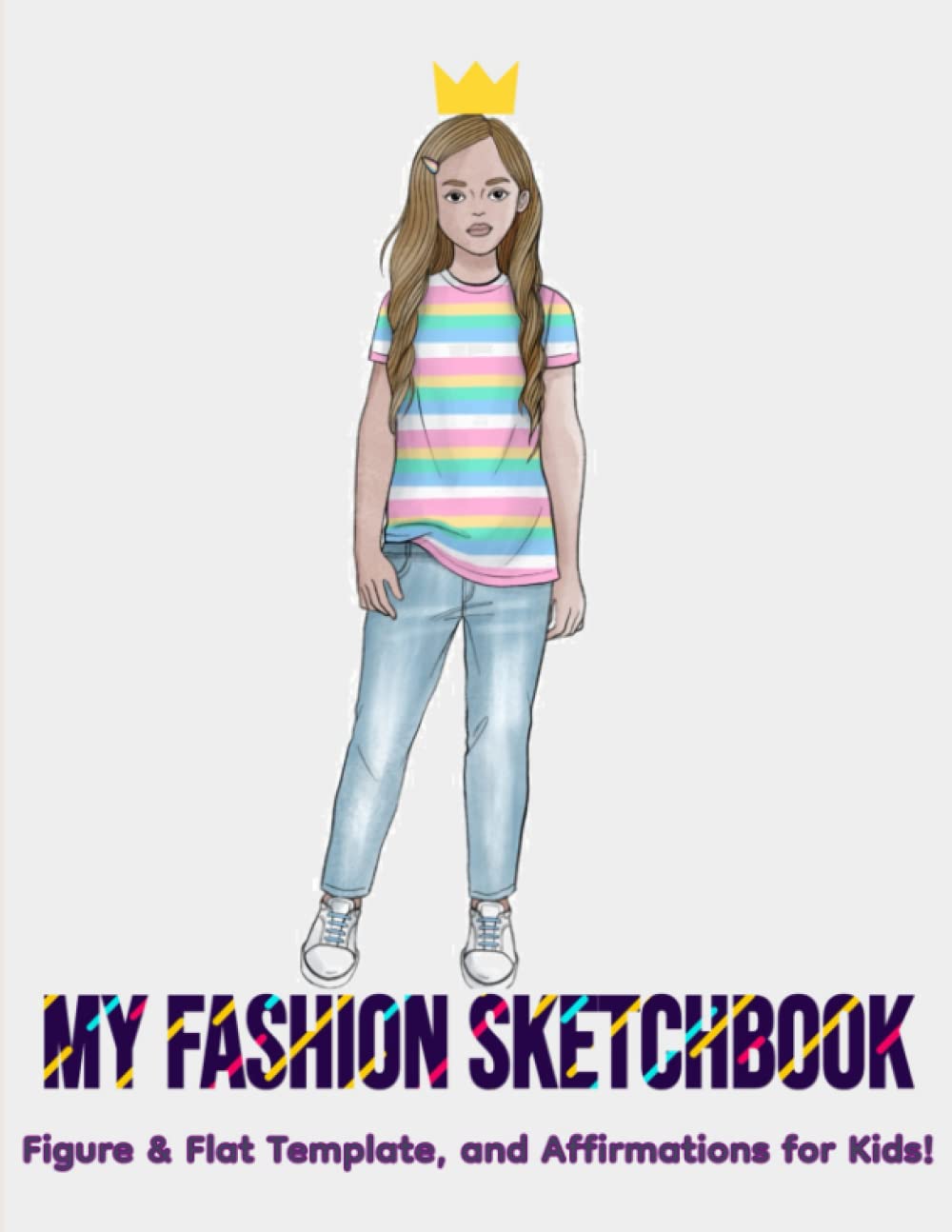 My Fashion Sketchbook for Kids! Practice Fashion Figure Drawing with Fashion Templates- for Future Fashion Designers, Stylists, Illustrators!, and ... with Affirmations for Encouragement!