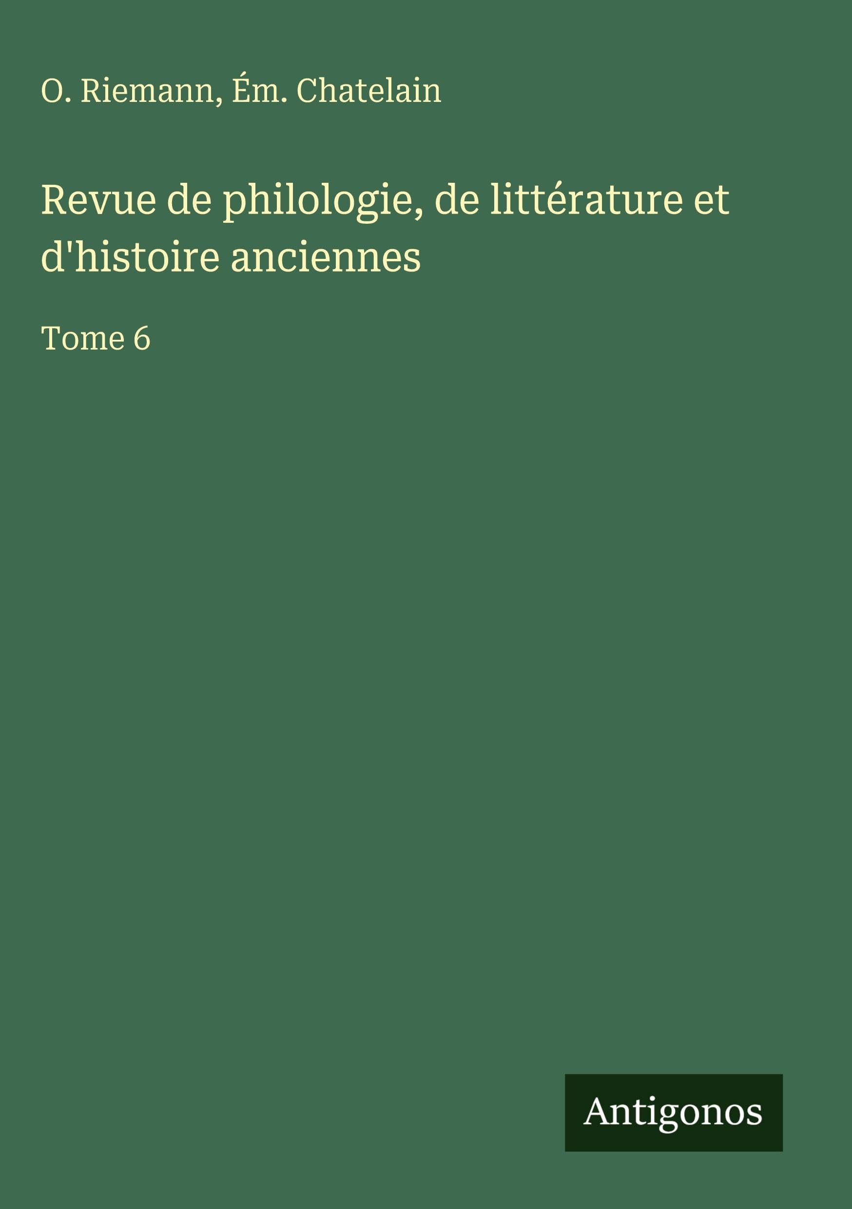 Revue de philologie, de littérature et d'histoire anciennes: Tome 6