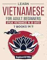Learn Vietnamese for Adult Beginners: 7 Books in 1: Speak