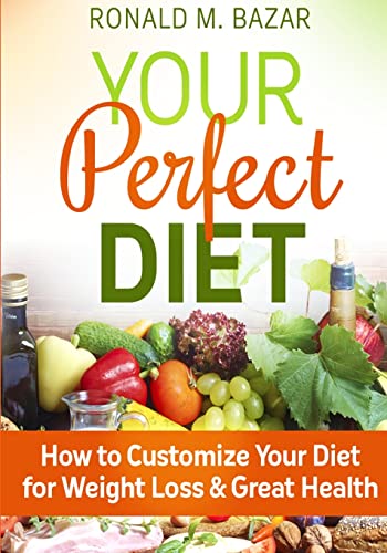 Your Perfect Diet: How to Customize Your Diet for Weight Loss and Great Health