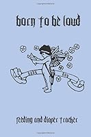 Baby Log Book Born to Be Loud (blue) : Feeding and Diaper Tracker for Badass Parents 1710320192 Book Cover
