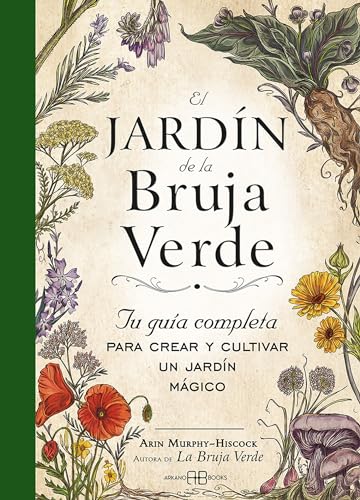 El jardín de la bruja verde: Tu guía completa para crear y cultiv...