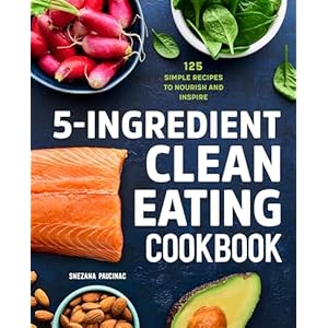 5-Ingredient Clean Eating Cookbook: 125 Simple Recipes to Nourish and Inspire Paperback – November 3, 2020