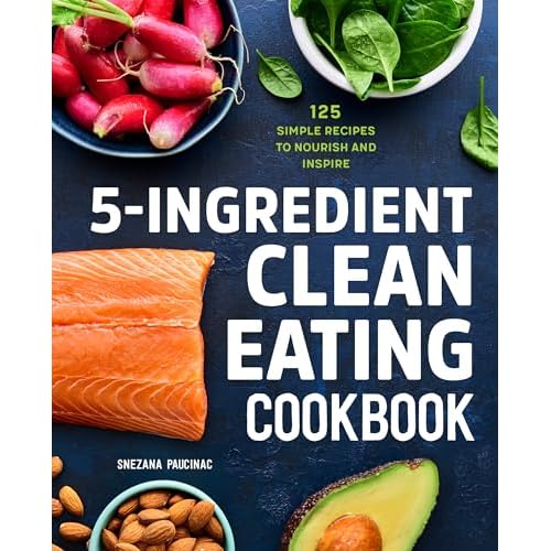 5-Ingredient Clean Eating Cookbook: 125 Simple Recipes to Nourish and Inspire